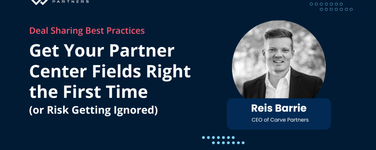 Get Your Partner Center Fields Right the First Time (or Risk Getting Ignored)